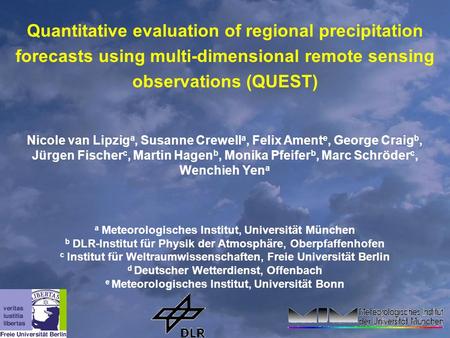 Quantitative evaluation of regional precipitation forecasts using multi-dimensional remote sensing observations (QUEST) Nicole van Lipzig a, Susanne Crewell.