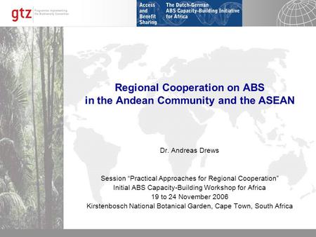 21.12.2013 Seite 1 Regional Cooperation on ABS in the Andean Community and the ASEAN Dr. Andreas Drews Session Practical Approaches for Regional Cooperation.