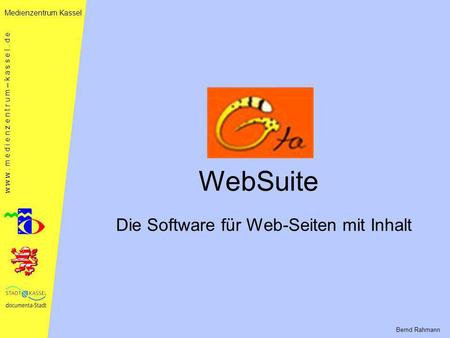 W w w. m e d i e n z e n t r u m – k a s s e l. d e Medienzentrum Kassel WebSuite Die Software für Web-Seiten mit Inhalt Bernd Rahmann.