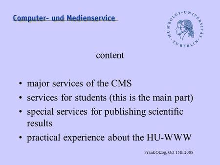 Frank Olzog, Oct 15th 2008 content major services of the CMS services for students (this is the main part) special services for publishing scientific results.