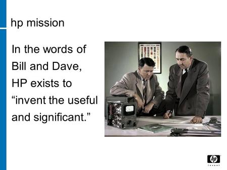 Hp mission In the words of Bill and Dave, HP exists to invent the useful and significant.