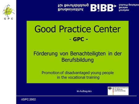 GPC 2002 Good Practice Center - GPC - Förderung von Benachteiligten in der Berufsbildung Promotion of disadvantaged young people in the vocational training.