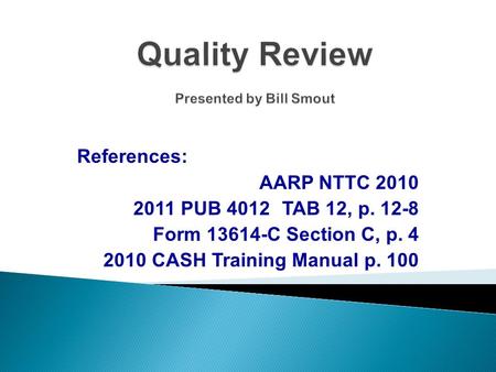 References: AARP NTTC 2010 2011 PUB 4012TAB 12, p. 12-8 Form 13614-C Section C, p. 4 2010 CASH Training Manual p. 100.