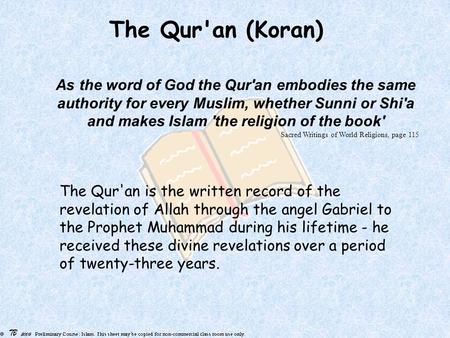 The Qur'an (Koran) As the word of God the Qur'an embodies the same authority for every Muslim, whether Sunni or Shi'a and makes Islam 'the religion of.