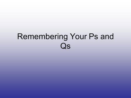 Remembering Your Ps and Qs