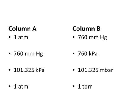 Column A Column B 1 atm 760 mm Hg kPa 760 mm Hg 760 kPa