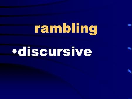 Rambling discursive. to pacify, to appease mollify.