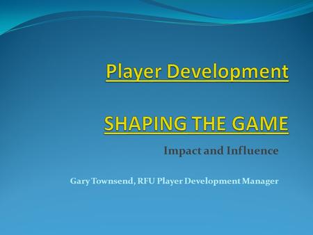 Impact and Influence Gary Townsend, RFU Player Development Manager.