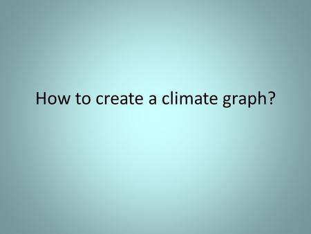 How to create a climate graph?. Step One: Draw on three axis.