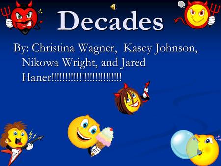 Decades By: Christina Wagner, Kasey Johnson, Nikowa Wright, and Jared Haner!!!!!!!!!!!!!!!!!!!!!!!!!!