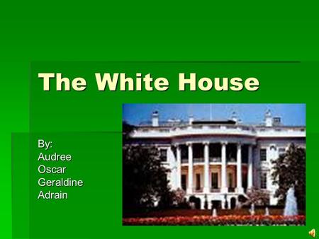 The White House By:AudreeOscarGeraldineAdrain. History For two hundred years, the White House has stood as a symbol of the Presidency, the United States.