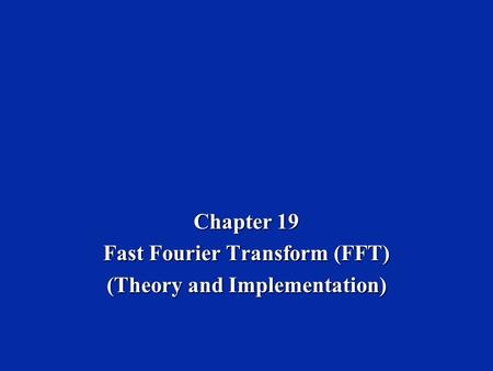 Chapter 19 Fast Fourier Transform (FFT) (Theory and Implementation)