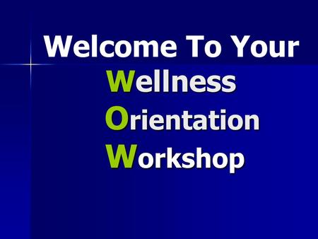 Wellness O rientation W orkshop Welcome To Your Wellness O rientation W orkshop.
