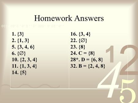 Homework Answers 1. {3} 2. {1, 3} 5. {3, 4, 6} 6. {} 10. {2, 3, 4}