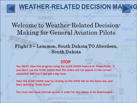 Welcome to Weather-Related Decision- Making for General Aviation Pilots Flight 3 – Lemmon, South Dakota TO Aberdeen, South Dakota 1Copyright © 2012 David.
