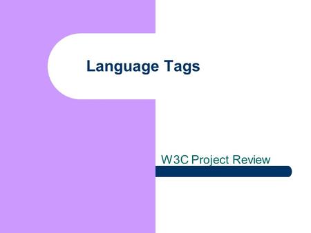 Language Tags W3C Project Review. Presenter and Agenda Addison Phillips Internationalization Architect, Yahoo! Co-Editor, Language Tag Registry Update.