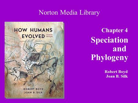 Chapter 4 Speciation and Phylogeny Norton Media Library Robert Boyd Joan B. Silk.