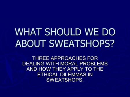 WHAT SHOULD WE DO ABOUT SWEATSHOPS?