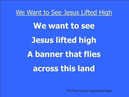 We Want to See Jesus Lifted High