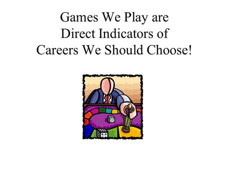 Games We Play are Direct Indicators of Careers We Should Choose!
