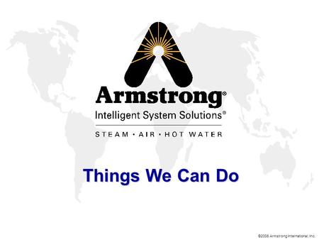 ©2006 Armstrong International, Inc. Things We Can Do.