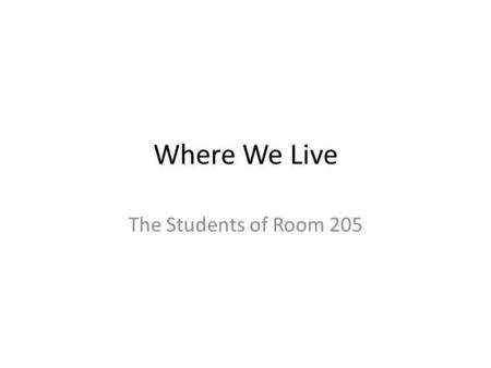 Where We Live The Students of Room 205. We live on the continent of North America… Some landforms are the Appalachian Mountains, the Rocky Mountains,