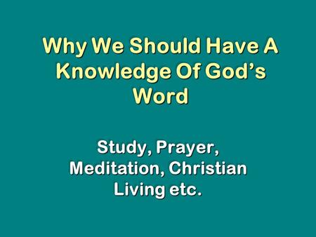 Why We Should Have A Knowledge Of Gods Word Study, Prayer, Meditation, Christian Living etc.