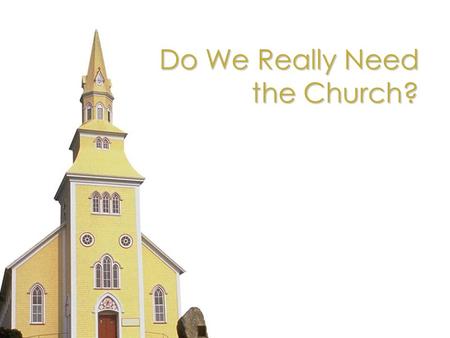 Do We Really Need the Church? Come to the altar and be saved. You dont need to be a member of any church to be saved. Being a part of a church has nothing.