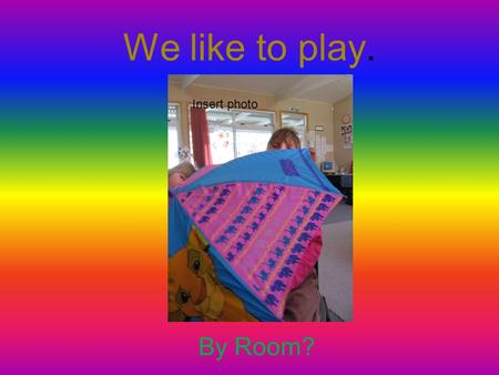 We like to play. By Room? Insert photo. We like the rain. Insert photo of students dressed for rainy weather, umbrellas etc.