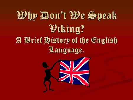 Why Don’t We Speak Viking? A Brief History of the English Language.