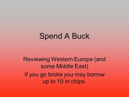 Spend A Buck Reviewing Western Europe (and some Middle East) If you go broke you may borrow up to 10 in chips.