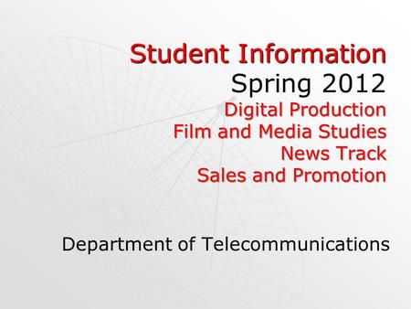 Student Information Spring 2012 Digital Production Film and Media Studies News Track Sales and Promotion Department of Telecommunications.