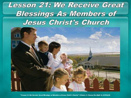 Lesson 21: We Receive Great Blessings As Members of Jesus Christ's Church “Lesson 21: We Receive Great Blessings as Members of Jesus Christ’s Church,”
