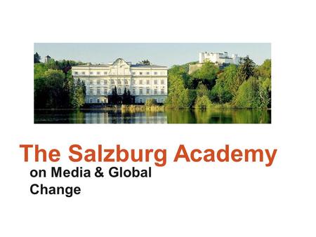 On Media & Global Change The Salzburg Academy. www.salzburg.umd.edu.