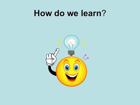 How do we learn?.