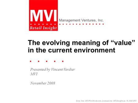 Corp. Site: MVI-Worldwide.com, Licensed site: MVI-Insights.eu © 2008 MVI Management Ventures, Inc. The evolving meaning of value in the current environment.