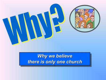 Why we believe there is only one church Why we believe there is only one church.