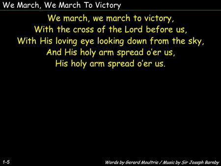 We march, we march to victory, With the cross of the Lord before us,