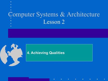 Computer Systems & Architecture Lesson 2 4. Achieving Qualities.