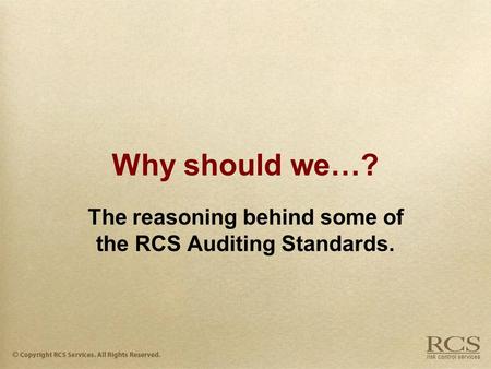 Why should we…? The reasoning behind some of the RCS Auditing Standards.