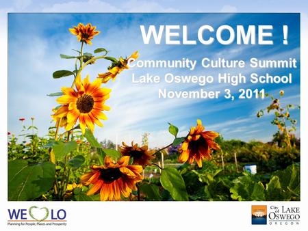 Community Culture Summit Lake Oswego High School November 3, 2011 WELCOME !