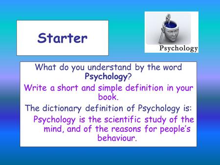 Starter What do you understand by the word Psychology?
