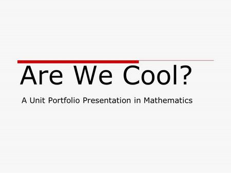 Are We Cool? A Unit Portfolio Presentation in Mathematics.