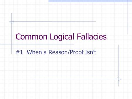 Common Logical Fallacies #1 When a Reason/Proof Isnt.