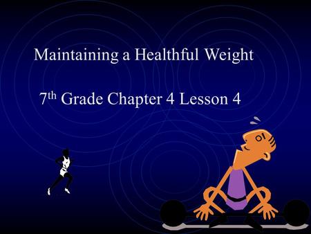 Maintaining a Healthful Weight 7 th Grade Chapter 4 Lesson 4.