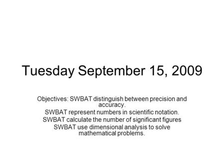Tuesday September 15, 2009 Objectives: SWBAT distinguish between precision and accuracy. SWBAT represent numbers in scientific notation. SWBAT calculate.