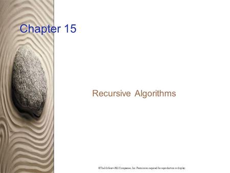 ©TheMcGraw-Hill Companies, Inc. Permission required for reproduction or display. Chapter 15 Recursive Algorithms.