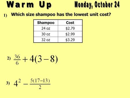 Which size shampoo has the lowest unit cost? 1) 2) 3) ShampooCost 24 oz$2.79 30 oz$2.99 32 oz$3.29.