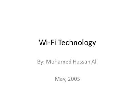 Wi-Fi Technology By: Mohamed Hassan Ali May, 2005.