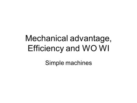 Mechanical advantage, Efficiency and WO WI